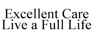 EXCELLENT CARE LIVE A FULL LIFE