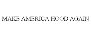 MAKE AMERICA HOOD AGAIN