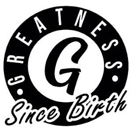 ? GREATNESS G SINCE BIRTH ?