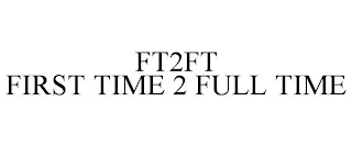 FT2FT FIRST TIME 2 FULL TIME