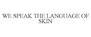 WE SPEAK THE LANGUAGE OF SKIN