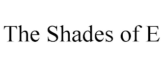 THE SHADES OF E