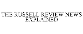 THE RUSSELL REVIEW NEWS EXPLAINED