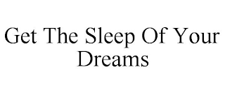 GET THE SLEEP OF YOUR DREAMS