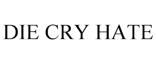 DIE CRY HATE