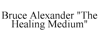 BRUCE ALEXANDER "THE HEALING MEDIUM"