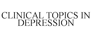 CLINICAL TOPICS IN DEPRESSION