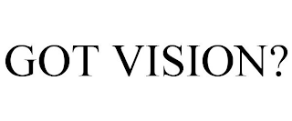 GOT VISION?