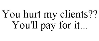 YOU HURT MY CLIENTS?? YOU'LL PAY FOR IT...