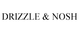 DRIZZLE & NOSH