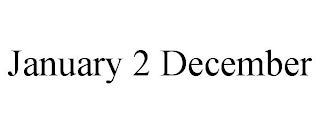 JANUARY 2 DECEMBER