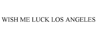 WISH ME LUCK LOS ANGELES