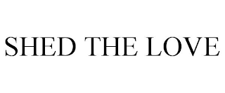 SHED THE LOVE