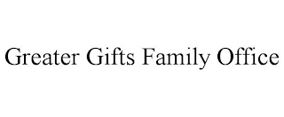 GREATER GIFTS FAMILY OFFICE