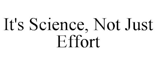 IT'S SCIENCE, NOT JUST EFFORT