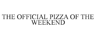 THE OFFICIAL PIZZA OF THE WEEKEND