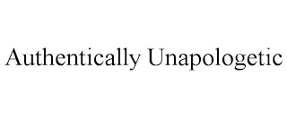 AUTHENTICALLY UNAPOLOGETIC