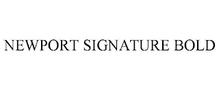 NEWPORT SIGNATURE BOLD