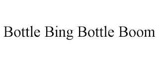 BOTTLE BING BOTTLE BOOM