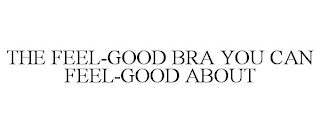 THE FEEL-GOOD BRA YOU CAN FEEL-GOOD ABOUT