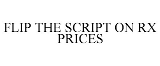 FLIP THE SCRIPT ON RX PRICES