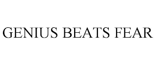 GENIUS BEATS FEAR