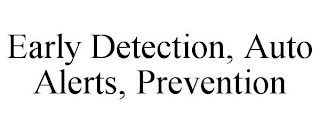 EARLY DETECTION, AUTO ALERTS, PREVENTION