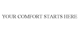 YOUR COMFORT STARTS HERE