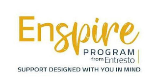 ENSPIRE PROGRAM FROM ENTRESTO SUPPORT DESIGNED WITH YOU IN MIND