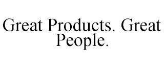 GREAT PRODUCTS. GREAT PEOPLE.