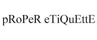 PROPER ETIQUETTE