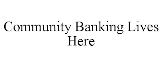 COMMUNITY BANKING LIVES HERE