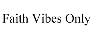 FAITH VIBES ONLY