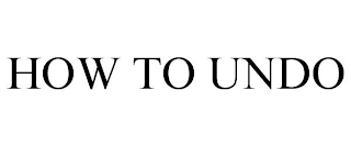 HOW TO UNDO