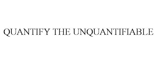 QUANTIFY THE UNQUANTIFIABLE