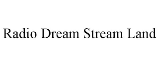 RADIO DREAM STREAM LAND