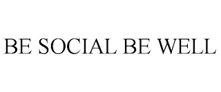 BE SOCIAL BE WELL