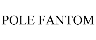 POLE FANTOM