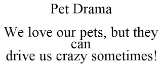 PET DRAMA WE LOVE OUR PETS, BUT THEY CAN DRIVE US CRAZY SOMETIMES!