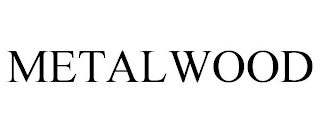 METALWOOD