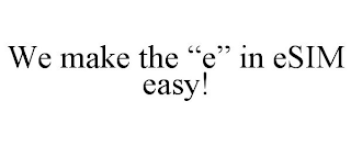 WE MAKE THE "E" IN ESIM EASY!