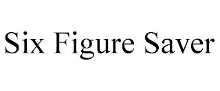 SIX FIGURE SAVER