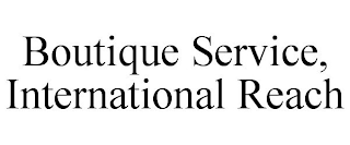 BOUTIQUE SERVICE, INTERNATIONAL REACH