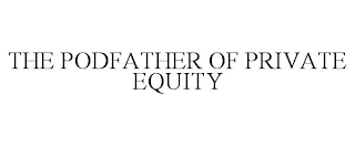 THE PODFATHER OF PRIVATE EQUITY