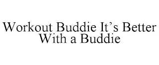 WORKOUT BUDDIE IT'S BETTER WITH A BUDDIE