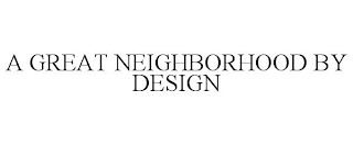 A GREAT NEIGHBORHOOD BY DESIGN