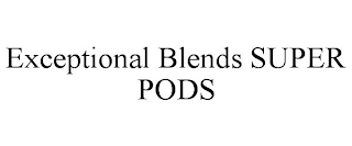 EXCEPTIONAL BLENDS SUPER PODS