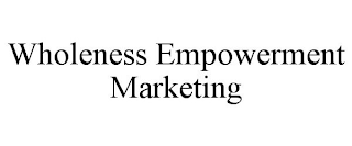 WHOLENESS EMPOWERMENT MARKETING