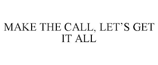 MAKE THE CALL, LET'S GET IT ALL