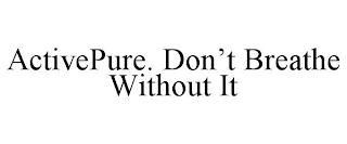 ACTIVEPURE. DON'T BREATHE WITHOUT IT